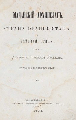 Уоллес А.Р. Малайский архипелаг. Страна оранг-утана и райской птицы / Пер. со 2 англ. изд. СПб., 1872.